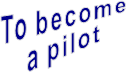 To become  a pilot
